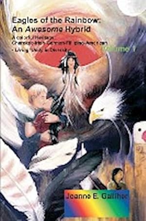 Seller image for Eagles of the Rainbow : An Awesome Hybrid a Colorful Heritage: Cherokee-Irish-German-Filipino-American Living 'Unity in Diversity' Volume I for sale by AHA-BUCH GmbH