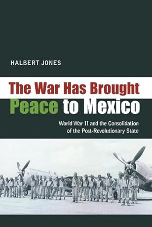 Image du vendeur pour War Has Brought Peace to Mexico : World War II and the Consolidation of the Post-Revolutionary State mis en vente par AHA-BUCH GmbH