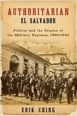 Image du vendeur pour Authoritarian El Salvador : Politics and the Origins of the Military Regimes, 1880-1940 mis en vente par AHA-BUCH GmbH