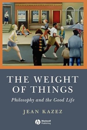 Bild des Verkufers fr The Weight of Things : Philosophy and the Good Life zum Verkauf von AHA-BUCH GmbH