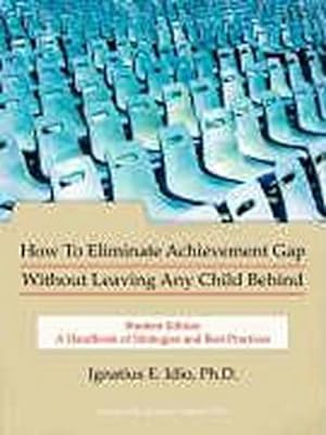Image du vendeur pour How To Eliminate Achievement Gap Without Leaving Any Child Behind : Student Edition: A Handbook of Strategies and Best Practices mis en vente par AHA-BUCH GmbH