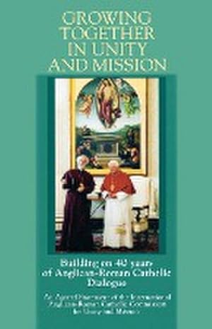 Seller image for Growing Together in Unity and Mission : Building on 40 Years of Anglican-Roman Catholic Dialogue: An Agreed Statement of the International Anglican-ROM for sale by AHA-BUCH GmbH