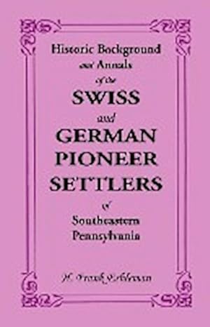 Immagine del venditore per Historic Background and Annals of the Swiss and German Pioneer Settlers of Southeastern Pennsylvania venduto da AHA-BUCH GmbH