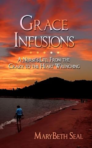 Seller image for Grace Infusions : A Nurse's Life: From the Crazy to the Heart Wrenching for sale by AHA-BUCH GmbH