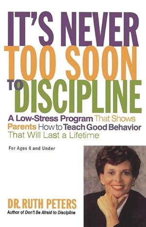 Seller image for It's Never Too Soon to Discipline : A Low-Stress Program That Shows Parents How to Teach Good Behavior That Will Last a Lifetime for sale by AHA-BUCH GmbH