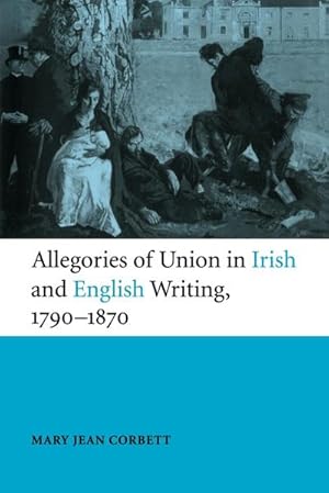 Bild des Verkufers fr Allegories of Union in Irish and English Writing, 1790 1870 : Politics, History, and the Family from Edgeworth to Arnold zum Verkauf von AHA-BUCH GmbH