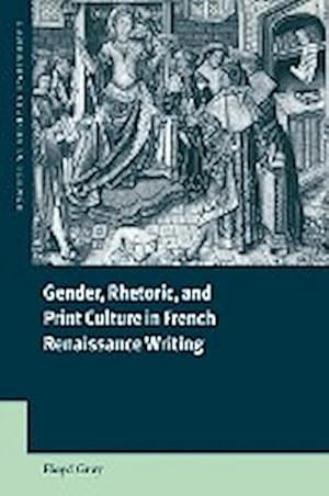 Bild des Verkufers fr Gender, Rhetoric, and Print Culture in French Renaissance Writing zum Verkauf von AHA-BUCH GmbH