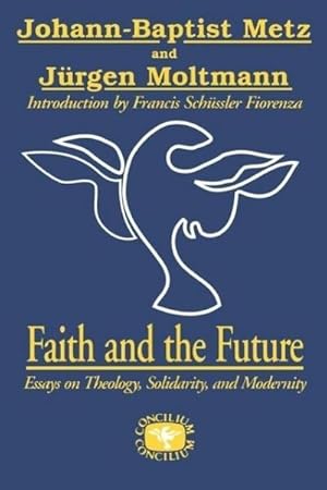 Imagen del vendedor de Faith and the Future : Essays on Theology, Solidarity, and Modernity a la venta por AHA-BUCH GmbH