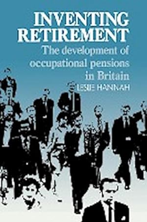 Bild des Verkufers fr Inventing Retirement : The Development of Occupational Pensions in Britain zum Verkauf von AHA-BUCH GmbH