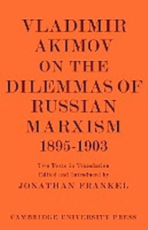 Bild des Verkufers fr Vladimir Akimov on the Dilemmas of Russian Marxism 1895 1903 : The Second Congress of the Russian Social Democratic Labour Party. a Short History of Th zum Verkauf von AHA-BUCH GmbH