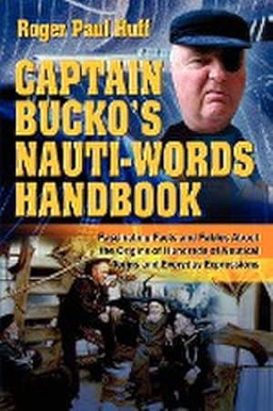 Seller image for Captain Bucko's Nauti-Words Handbook : Fascinating Facts and Fables About the Origins of Hundreds of Nautical Terms and Everyday Expressions for sale by AHA-BUCH GmbH