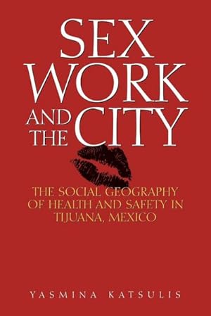 Seller image for Sex Work and the City : The Social Geography of Health and Safety in Tijuana, Mexico for sale by AHA-BUCH GmbH