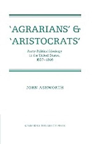 Seller image for 'Agrarians' and 'Aristocrats' : Party Political Ideology in the United States, 1837 1846 for sale by AHA-BUCH GmbH