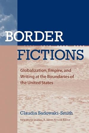 Seller image for Border Fictions : Globalization, Empire, and Writing at the Boundaries of the United States for sale by AHA-BUCH GmbH
