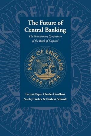 Bild des Verkufers fr The Future of Central Banking : The Tercentenary Symposium of the Bank of England zum Verkauf von AHA-BUCH GmbH
