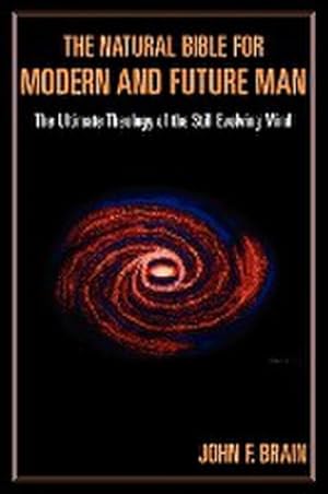 Seller image for The Natural Bible for Modern and Future Man : The Ultimate Theology of the Still Evolving Mind for sale by AHA-BUCH GmbH