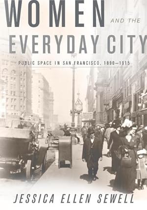 Image du vendeur pour Women and the Everyday City : Public Space in San Francisco, 1890-1915 mis en vente par AHA-BUCH GmbH