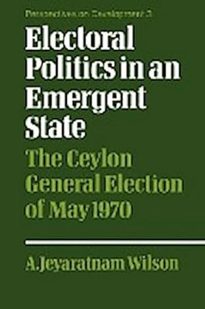 Bild des Verkufers fr Electoral Politics in an Emergent State : The Ceylon General Election of May 1970 zum Verkauf von AHA-BUCH GmbH