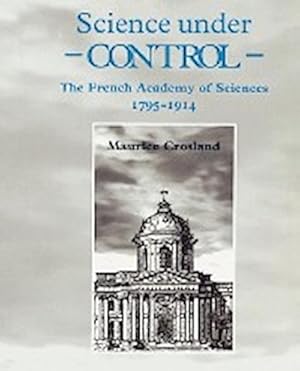 Bild des Verkufers fr Science Under Control : The French Academy of Sciences 1795 1914 zum Verkauf von AHA-BUCH GmbH