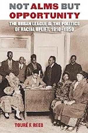 Immagine del venditore per Not Alms but Opportunity : The Urban League and the Politics of Racial Uplift, 1910-1950 venduto da AHA-BUCH GmbH
