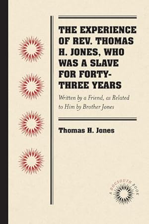 Bild des Verkufers fr The Experience of Rev. Thomas H. Jones, Who Was a Slave for Forty-Three Years : Written by a Friend, as Related to Him by Brother Jones zum Verkauf von AHA-BUCH GmbH