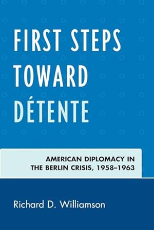 Seller image for First Steps toward Dtente : American Diplomacy in the Berlin Crisis, 1958-1963 for sale by AHA-BUCH GmbH