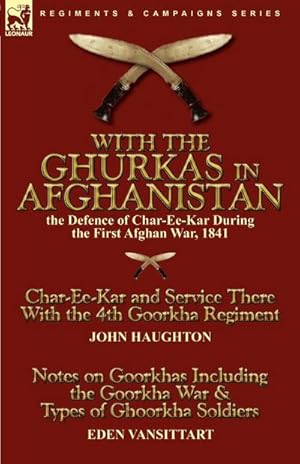 Imagen del vendedor de With the Ghurkas in Afghanistan : the Defence of Char-Ee-Kar During the First Afghan War, 1841---Char-Ee-Kar and Service There With the 4th Goorkha Regiment and Notes on Goorkhas Including the Goorkha War & Types of Ghoorkha Soldiers a la venta por AHA-BUCH GmbH