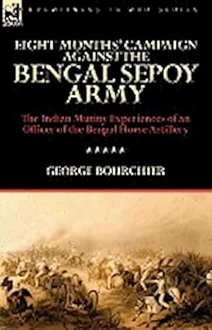 Seller image for Eight Months' Campaign Against the Bengal Sepoy Army : the Indian Mutiny Experiences of an Officer of the Bengal Horse Artillery for sale by AHA-BUCH GmbH