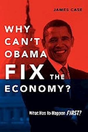 Imagen del vendedor de Why Can't Obama Fix the Economy? : What Has to Happen First? a la venta por AHA-BUCH GmbH