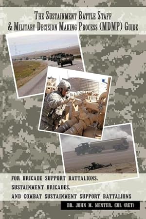 Seller image for The Sustainment Battle Staff & Military Decision Making Process (MDMP) Guide : For Brigade Support Battalions, Sustainment Brigades, and Combat Sustainment Support Battalions for sale by AHA-BUCH GmbH