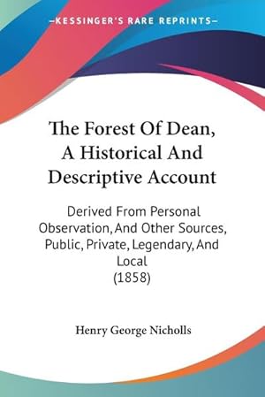 Seller image for The Forest Of Dean, A Historical And Descriptive Account : Derived From Personal Observation, And Other Sources, Public, Private, Legendary, And Local (1858) for sale by AHA-BUCH GmbH