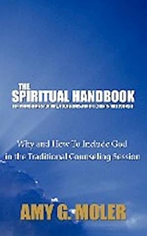 Imagen del vendedor de The Spiritual Handbook for Counseling Students, Counselors and the Clients They Counsel : Why and How To Include God in the Traditional Counseling Session a la venta por AHA-BUCH GmbH