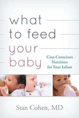 Imagen del vendedor de What to Feed Your Baby : Cost-Conscious Nutrition for Your Infant a la venta por AHA-BUCH GmbH