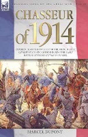 Bild des Verkufers fr Chasseur of 1914 - Experiences of the twilight of the French Light Cavalry by a young officer during the early battles of the Great War in Europe zum Verkauf von AHA-BUCH GmbH