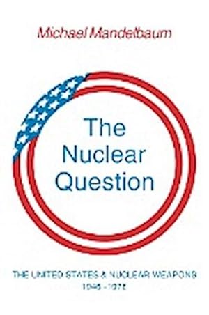 Immagine del venditore per The Nuclear Question : The United States and Nuclear Weapons, 1946 1976 venduto da AHA-BUCH GmbH