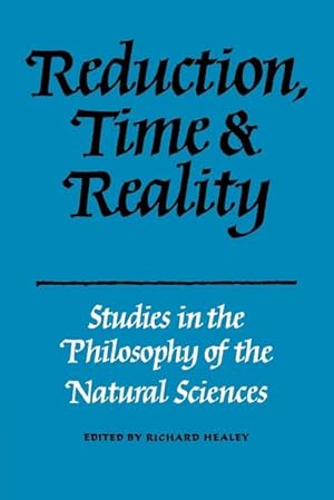 Bild des Verkufers fr Reduction, Time and Reality : Studies in the Philosophy of the Natural Sciences zum Verkauf von AHA-BUCH GmbH