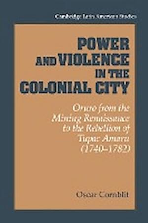 Bild des Verkufers fr Power and Violence in the Colonial City : Oruro from the Mining Renaissance to the Rebellion of Tupac Amaru (1740 1782) zum Verkauf von AHA-BUCH GmbH