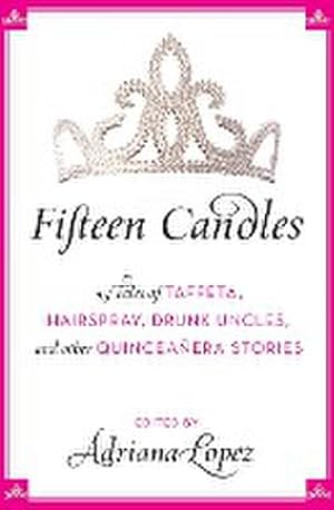 Seller image for Fifteen Candles : 15 Tales of Taffeta, Hairspray, Drunk Uncles, and Other Quinceanera Stories for sale by AHA-BUCH GmbH