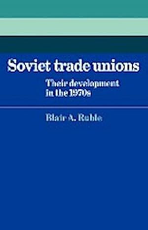 Bild des Verkufers fr Soviet Trade Unions : Their Development in the 1970s zum Verkauf von AHA-BUCH GmbH