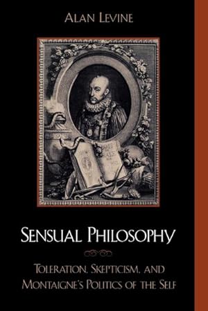 Immagine del venditore per Sensual Philosophy : Toleration, Skepticism, and Montaigne's Politics of the Self venduto da AHA-BUCH GmbH