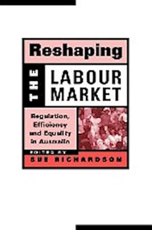 Immagine del venditore per Reshaping the Labour Market : Regulation, Efficiency and Equality in Australia venduto da AHA-BUCH GmbH