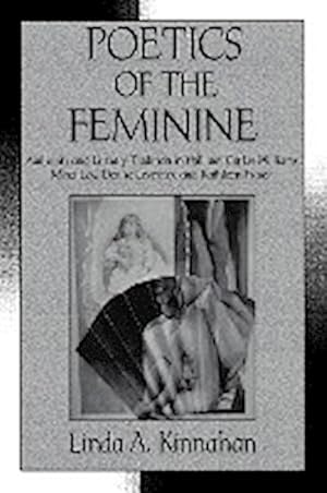 Immagine del venditore per Poetics of the Feminine : Authority and Literary Tradition in William Carlos Williams, Mina Loy, Denise Levertov, and Kathleen Fraser venduto da AHA-BUCH GmbH