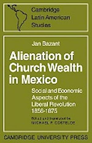 Immagine del venditore per Alienation of Church Wealth in Mexico : Social and Economic Aspects of the Liberal Revolution 1856 1875 venduto da AHA-BUCH GmbH