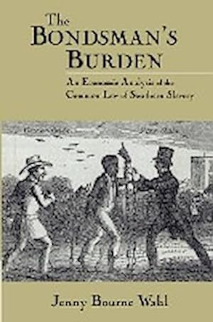 Bild des Verkufers fr The Bondsman's Burden : An Economic Analysis of the Common Law of Southern Slavery zum Verkauf von AHA-BUCH GmbH