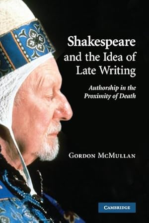 Bild des Verkufers fr Shakespeare and the Idea of Late Writing : Authorship in the Proximity of Death zum Verkauf von AHA-BUCH GmbH