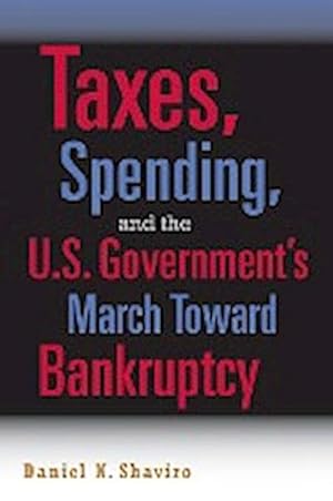 Bild des Verkufers fr Taxes, Spending, and the U.S. Government's March Towards Bankruptcy zum Verkauf von AHA-BUCH GmbH