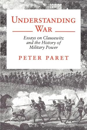 Imagen del vendedor de Understanding War : Essays on Clausewitz and the History of Military Power a la venta por AHA-BUCH GmbH