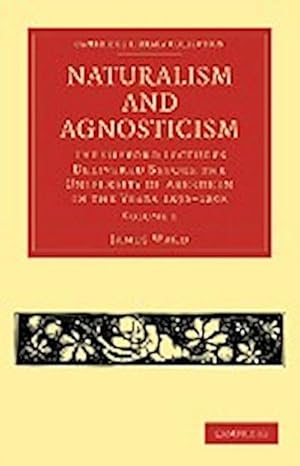 Bild des Verkufers fr Naturalism and Agnosticism : The Gifford Lectures Delivered Before the University of Aberdeen in the Years 1896 1898 zum Verkauf von AHA-BUCH GmbH