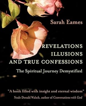 Seller image for Revelations, Illusions, and True Confessions : The Spiritual Journey Demystified for sale by AHA-BUCH GmbH