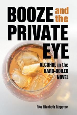 Seller image for Booze and the Private Eye : Alcohol in the Hard-Boiled Novel for sale by AHA-BUCH GmbH